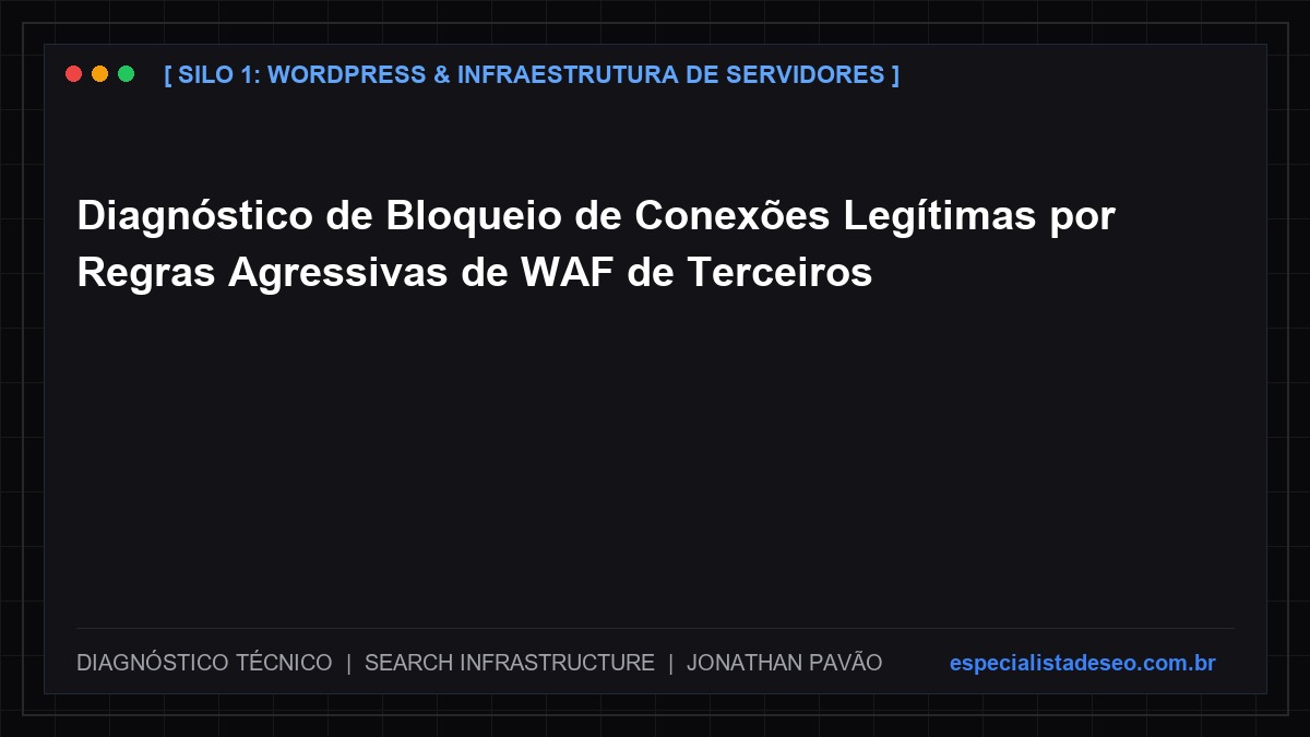 Diagnóstico de Bloqueio de Conexões Legítimas por Regras Agressivas de WAF de Terceiros