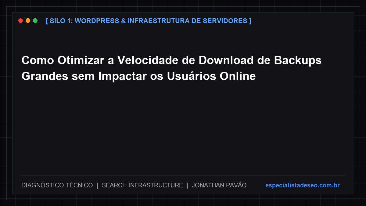 Como Otimizar a Velocidade de Download de Backups Grandes sem Impactar os Usuários Online
