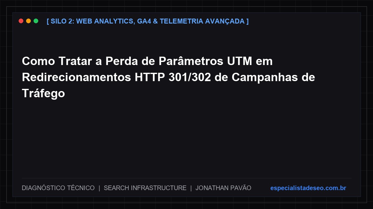 Como Tratar a Perda de Parâmetros UTM em Redirecionamentos HTTP 301/302 de Campanhas de Tráfego