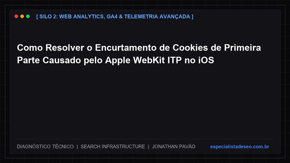 Como Resolver o Encurtamento de Cookies de Primeira Parte Causado pelo Apple WebKit ITP no iOS