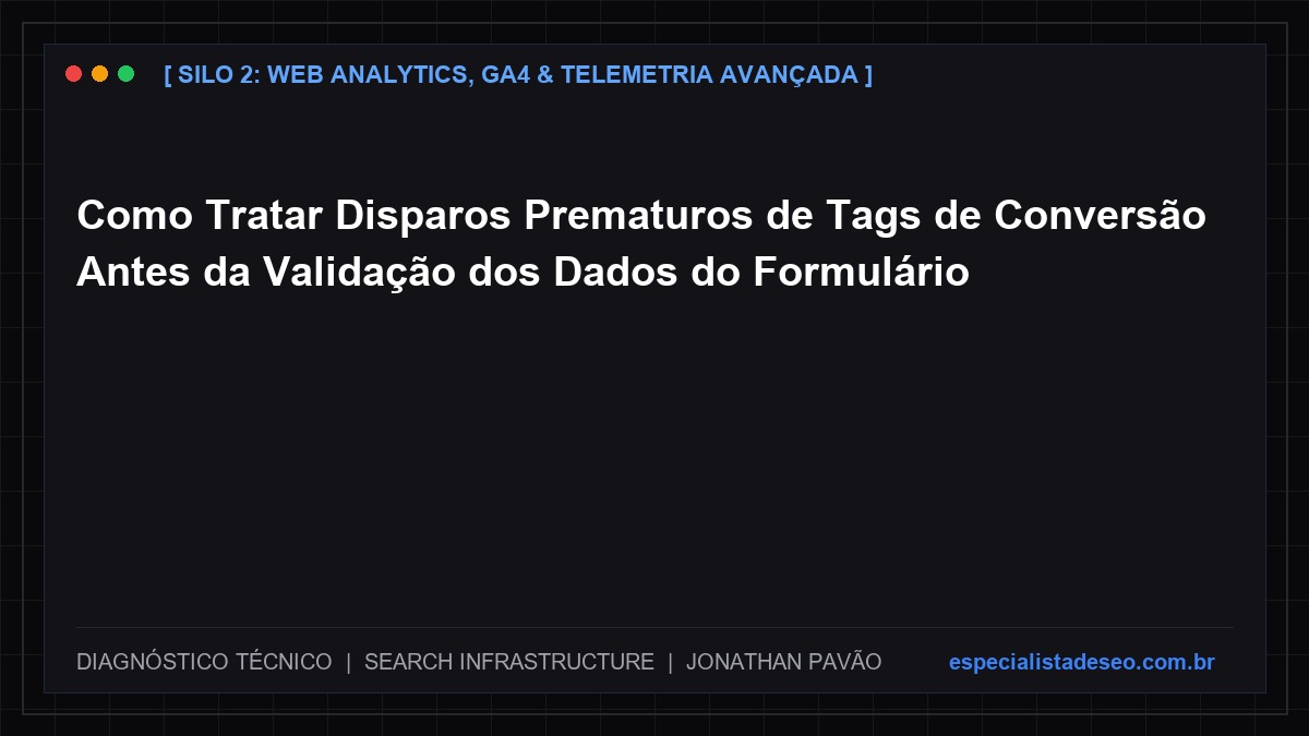 Como Tratar Disparos Prematuros de Tags de Conversão Antes da Validação dos Dados do Formulário