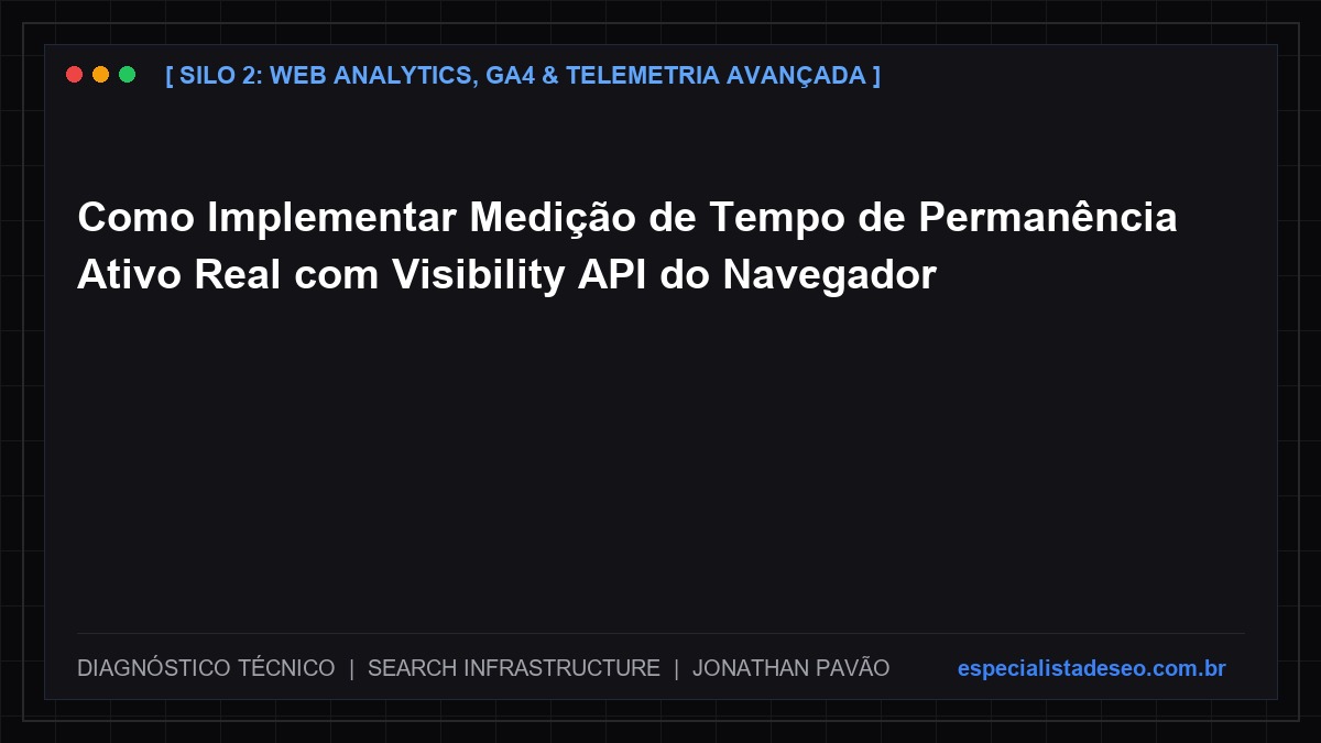 Como Implementar Medição de Tempo de Permanência Ativo Real com Visibility API do Navegador