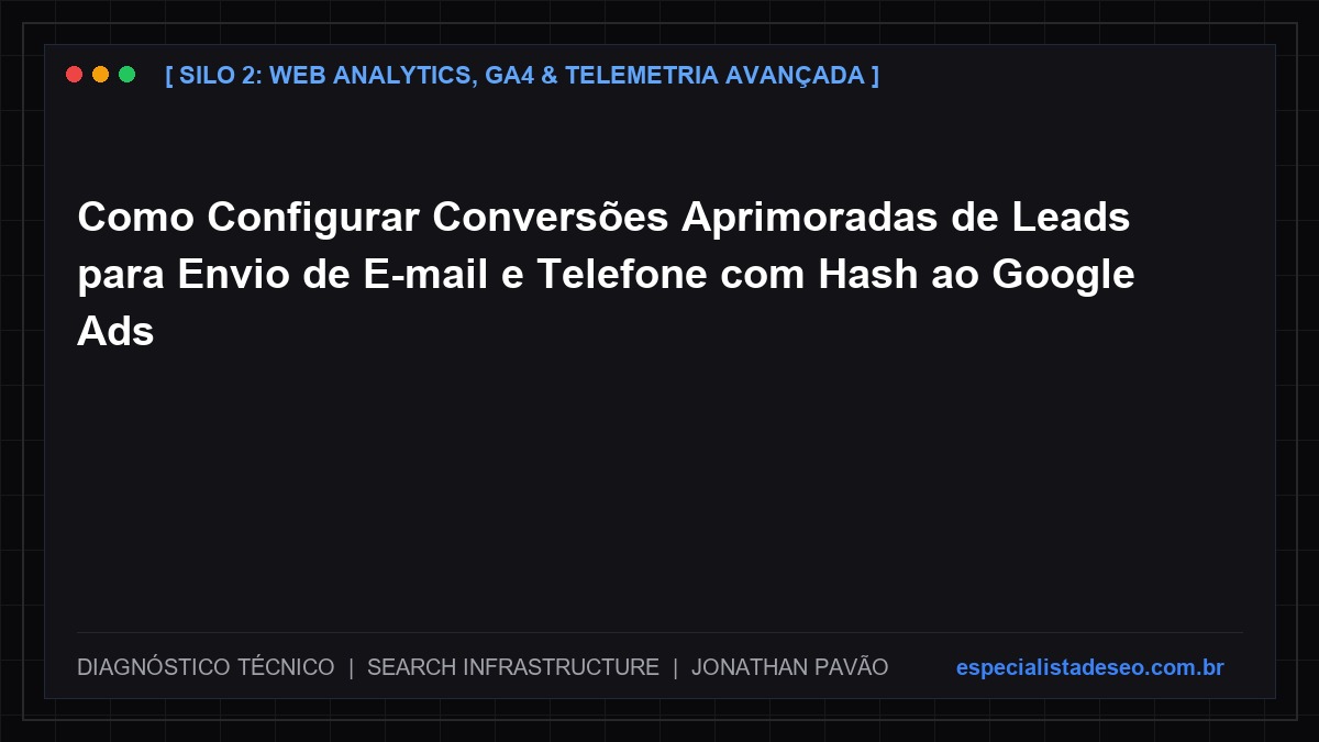 Como Configurar Conversões Aprimoradas de Leads para Envio de E-mail e Telefone com Hash ao Google Ads