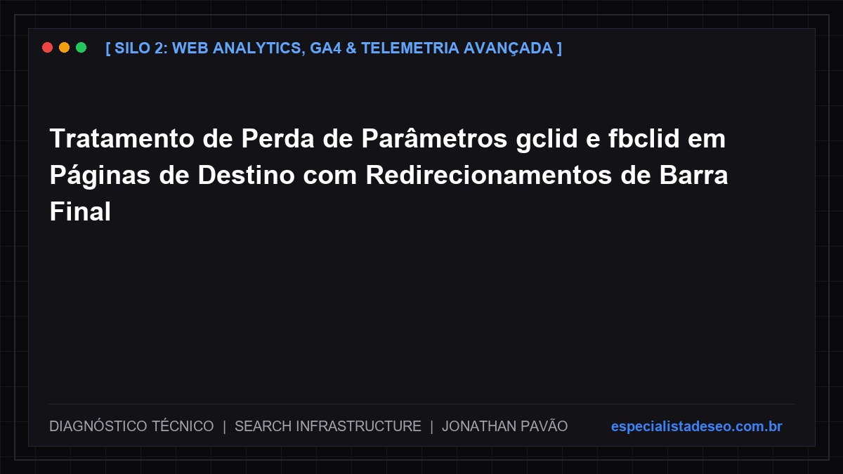 Tratamento de Perda de Parâmetros gclid e fbclid em Páginas de Destino com Redirecionamentos de Barra Final