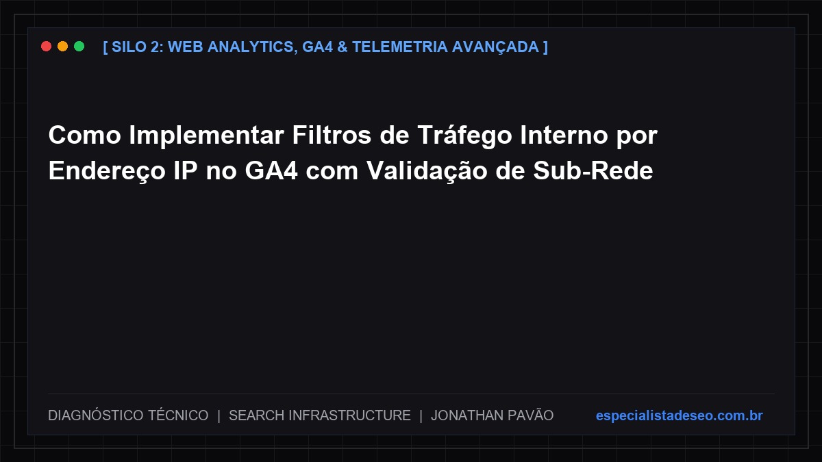 Como Implementar Filtros de Tráfego Interno por Endereço IP no GA4 com Validação de Sub-Rede