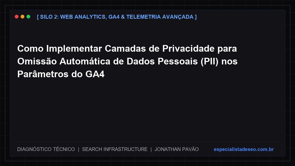 Como Implementar Camadas de Privacidade para Omissão Automática de Dados Pessoais (PII) nos Parâmetros do GA4