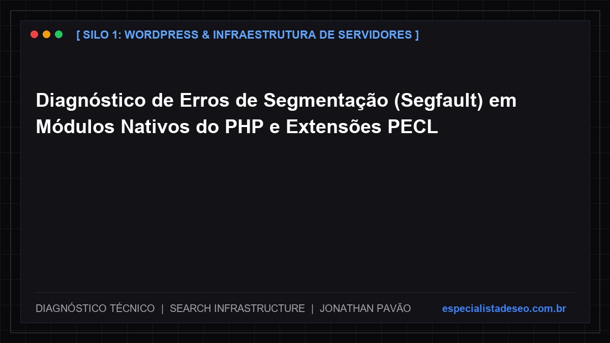Diagnóstico de Erros de Segmentação (Segfault) em Módulos Nativos do PHP e Extensões PECL