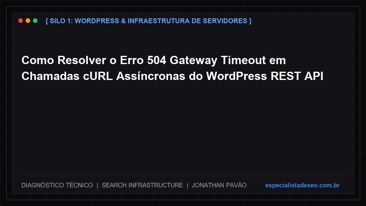 Como Resolver o Erro 504 Gateway Timeout em Chamadas cURL Assíncronas do WordPress REST API