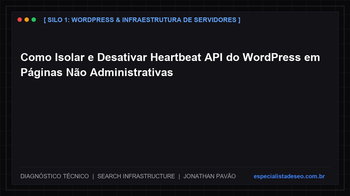 Como Isolar e Desativar Heartbeat API do WordPress em Páginas Não Administrativas