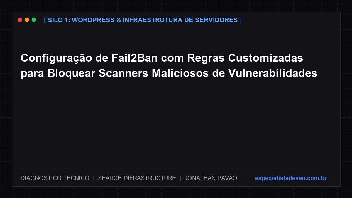 Configuração de Fail2Ban com Regras Customizadas para Bloquear Scanners Maliciosos de Vulnerabilidades