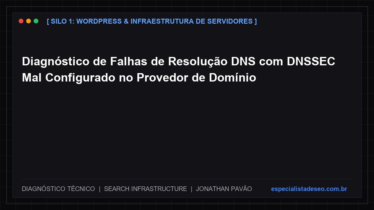 Diagnóstico de Falhas de Resolução DNS com DNSSEC Mal Configurado no Provedor de Domínio