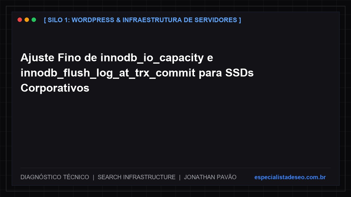 Ajuste Fino de innodb_io_capacity e innodb_flush_log_at_trx_commit para SSDs Corporativos