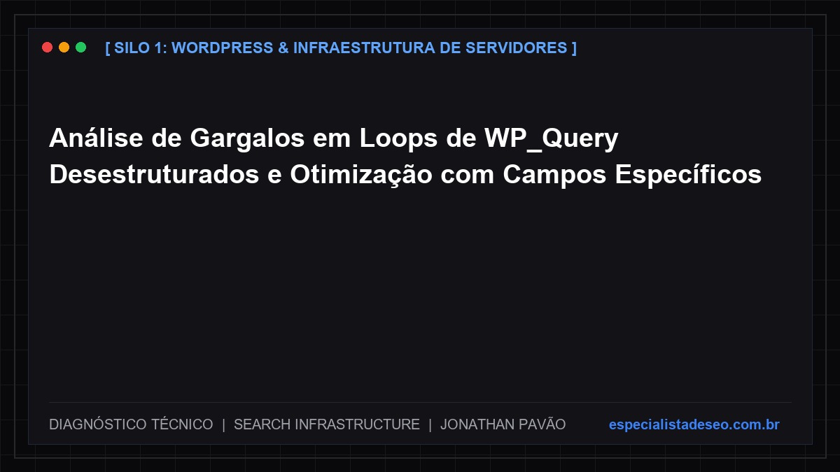 Análise de Gargalos em Loops de WP_Query Desestruturados e Otimização com Campos Específicos