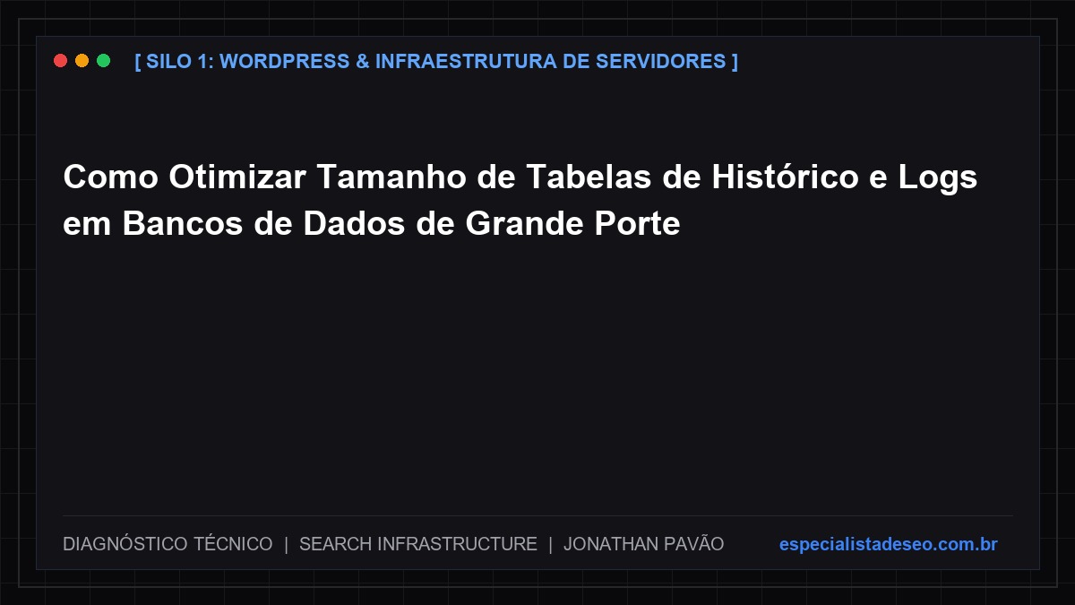 Como Otimizar Tamanho de Tabelas de Histórico e Logs em Bancos de Dados de Grande Porte