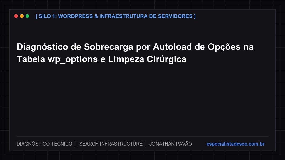 Diagnóstico de Sobrecarga por Autoload de Opções na Tabela wp_options e Limpeza Cirúrgica