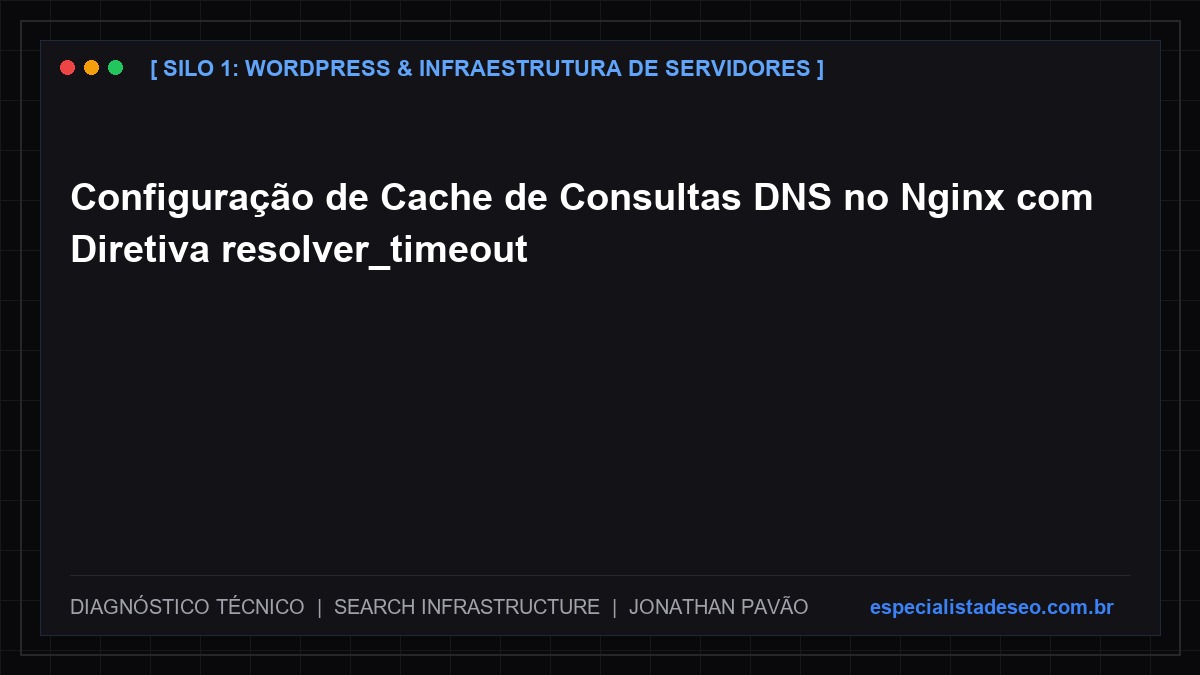 Configuração de Cache de Consultas DNS no Nginx com Diretiva resolver_timeout