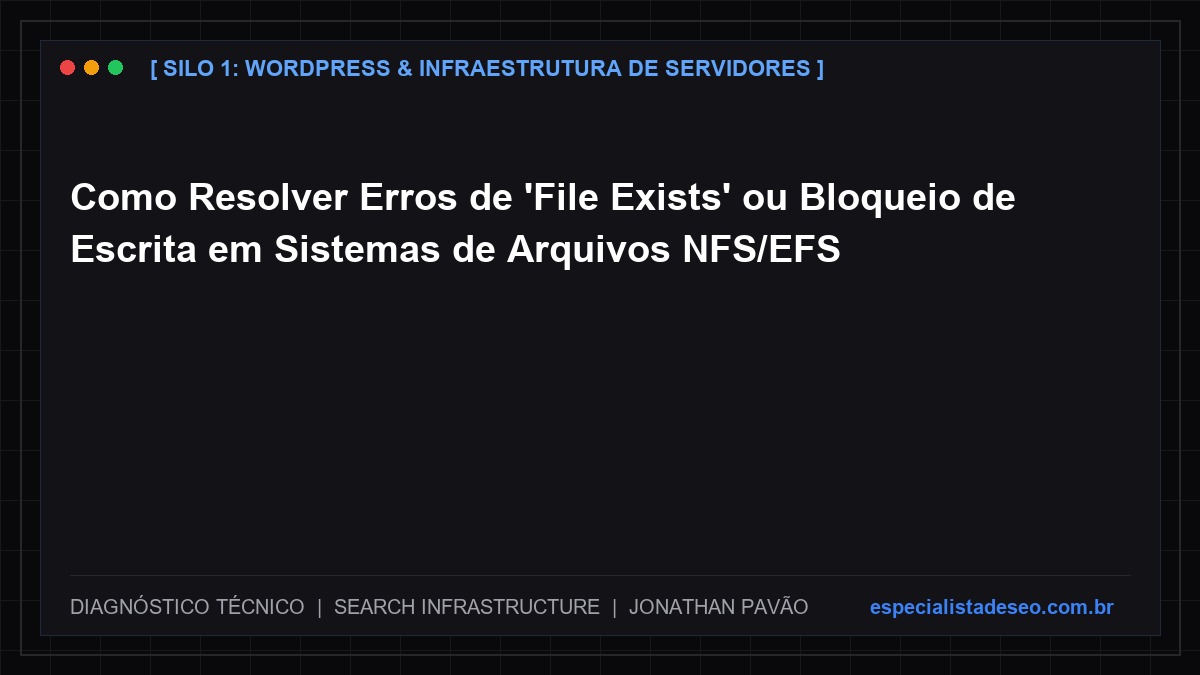 Como Resolver Erros de 'File Exists' ou Bloqueio de Escrita em Sistemas de Arquivos NFS/EFS