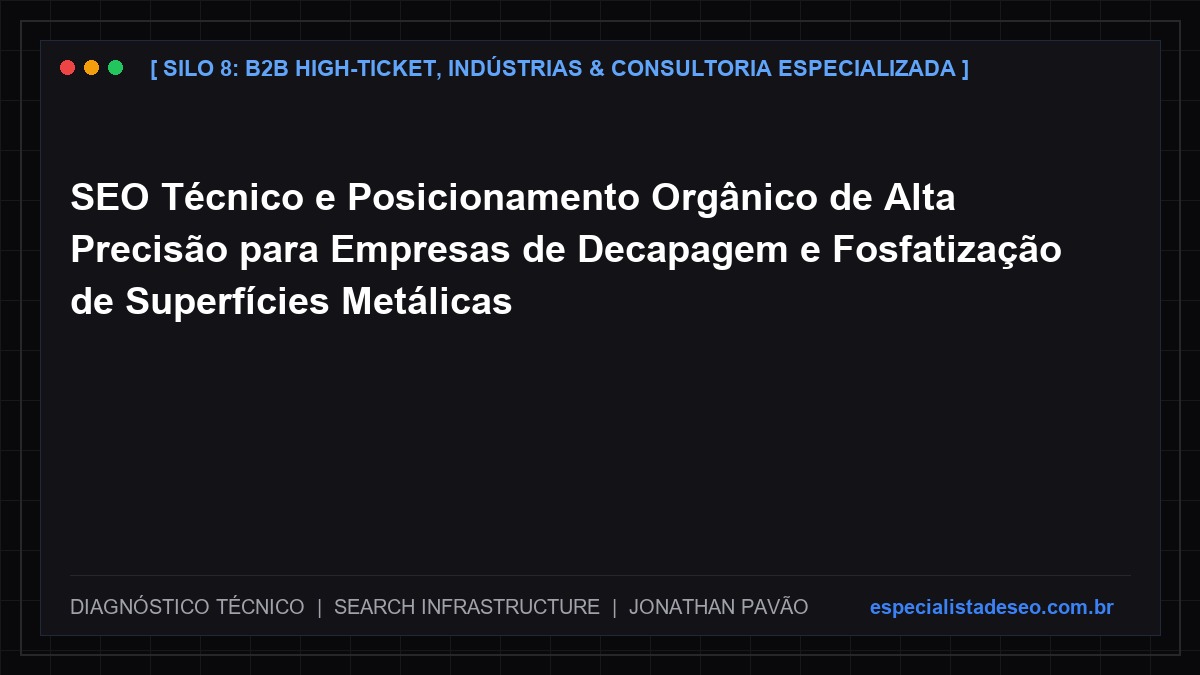 SEO Técnico e Posicionamento Orgânico de Alta Precisão para Empresas de Decapagem e Fosfatização de Superfícies Metálicas