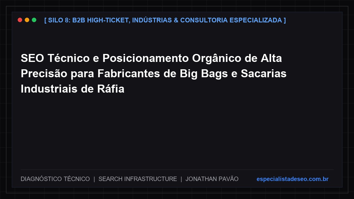 SEO Técnico e Posicionamento Orgânico de Alta Precisão para Fabricantes de Big Bags e Sacarias Industriais de Ráfia