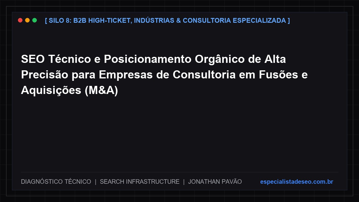 SEO Técnico e Posicionamento Orgânico de Alta Precisão para Empresas de Consultoria em Fusões e Aquisições (M&A)