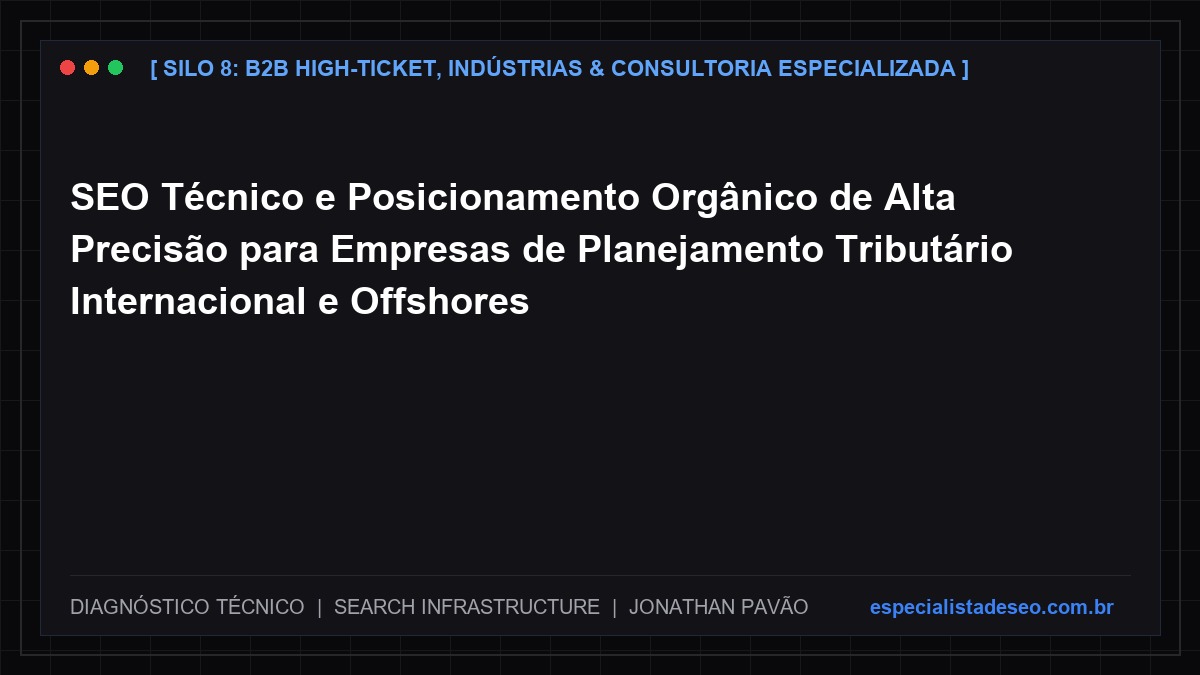 SEO Técnico e Posicionamento Orgânico de Alta Precisão para Empresas de Planejamento Tributário Internacional e Offshores