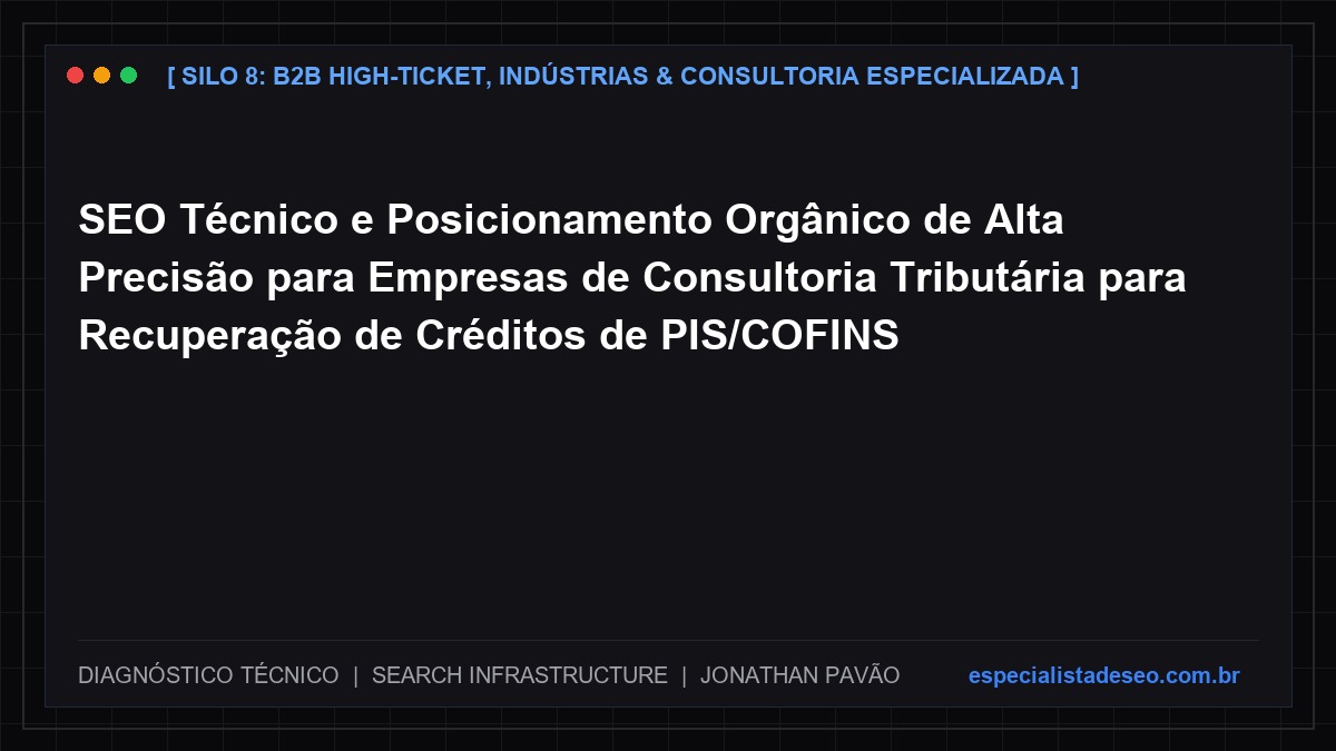 SEO Técnico e Posicionamento Orgânico de Alta Precisão para Empresas de Consultoria Tributária para Recuperação de Créditos de PIS/COFINS