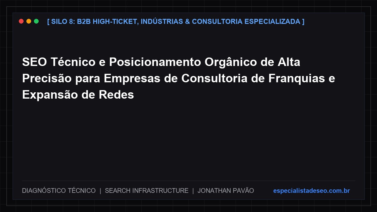 SEO Técnico e Posicionamento Orgânico de Alta Precisão para Empresas de Consultoria de Franquias e Expansão de Redes