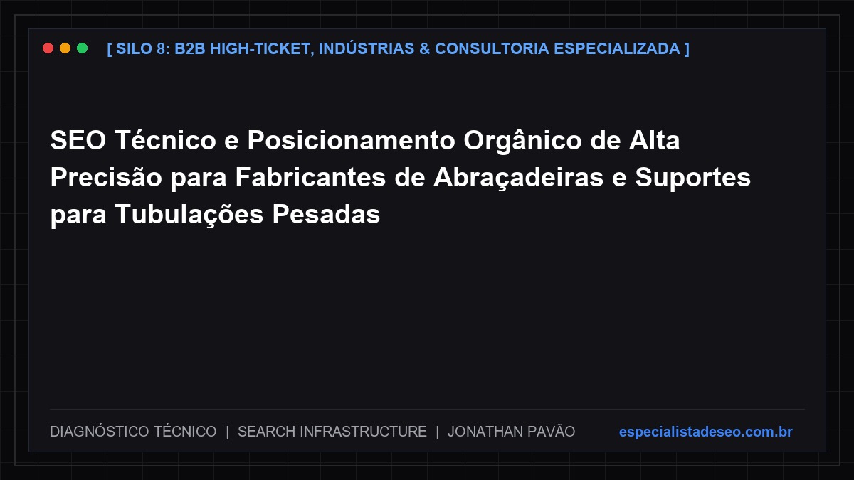 SEO Técnico e Posicionamento Orgânico de Alta Precisão para Fabricantes de Abraçadeiras e Suportes para Tubulações Pesadas