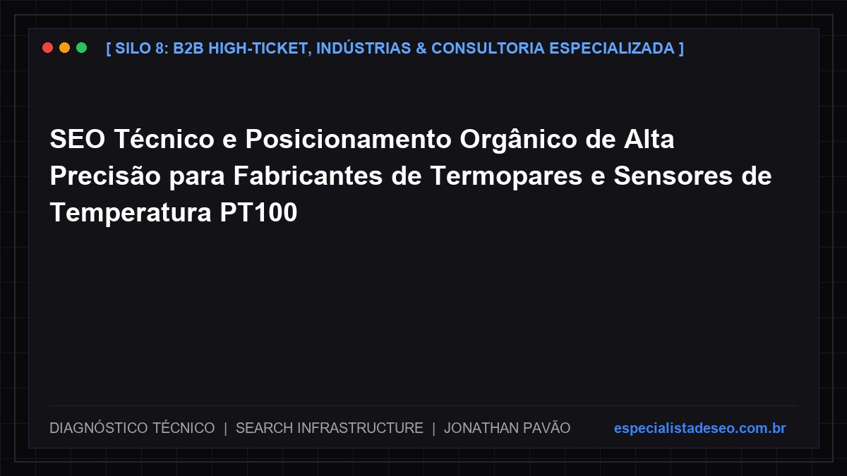 SEO Técnico e Posicionamento Orgânico de Alta Precisão para Fabricantes de Termopares e Sensores de Temperatura PT100