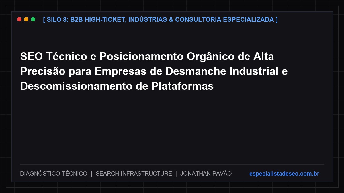 SEO Técnico e Posicionamento Orgânico de Alta Precisão para Empresas de Desmanche Industrial e Descomissionamento de Plataformas