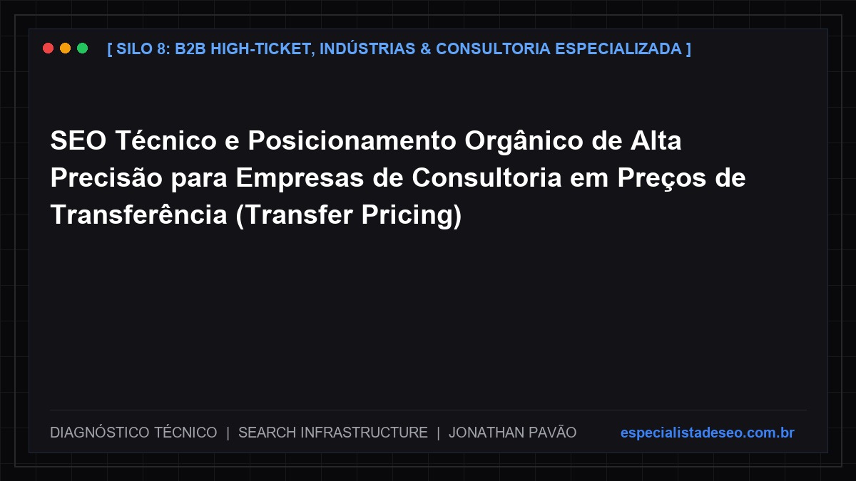 SEO Técnico e Posicionamento Orgânico de Alta Precisão para Empresas de Consultoria em Preços de Transferência (Transfer Pricing)