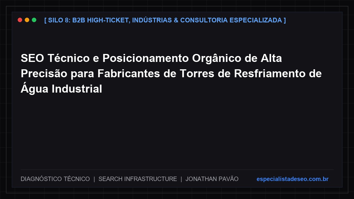 SEO Técnico e Posicionamento Orgânico de Alta Precisão para Fabricantes de Torres de Resfriamento de Água Industrial