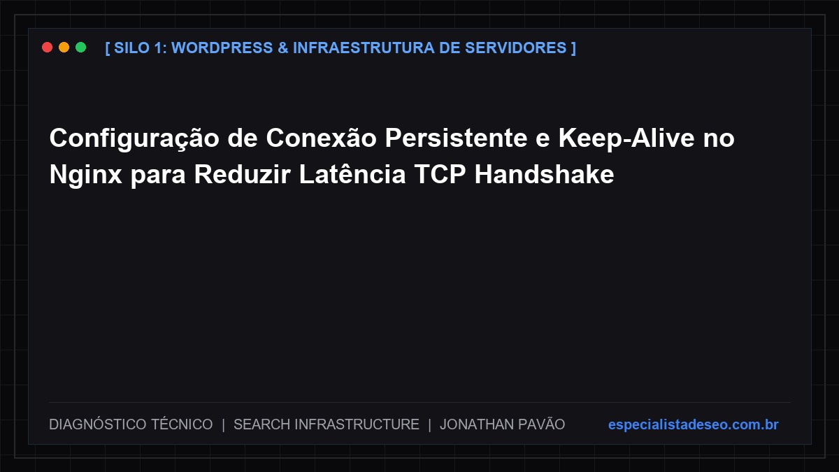 Configuração de Conexão Persistente e Keep-Alive no Nginx para Reduzir Latência TCP Handshake